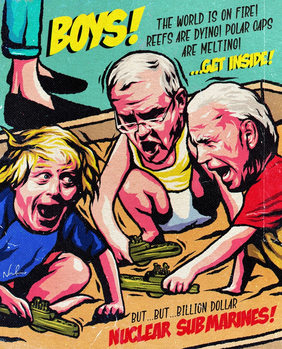 Text next to legs reads: 'BOYS! The world is on fire! Reefs are dying! Polar caps are melting! GET INSIDE!'  Below, Boris Johnson, Joe Biden and Scott Morrison play with toy submarines, text reads: 'But... billion dollar nuclear submarines!'