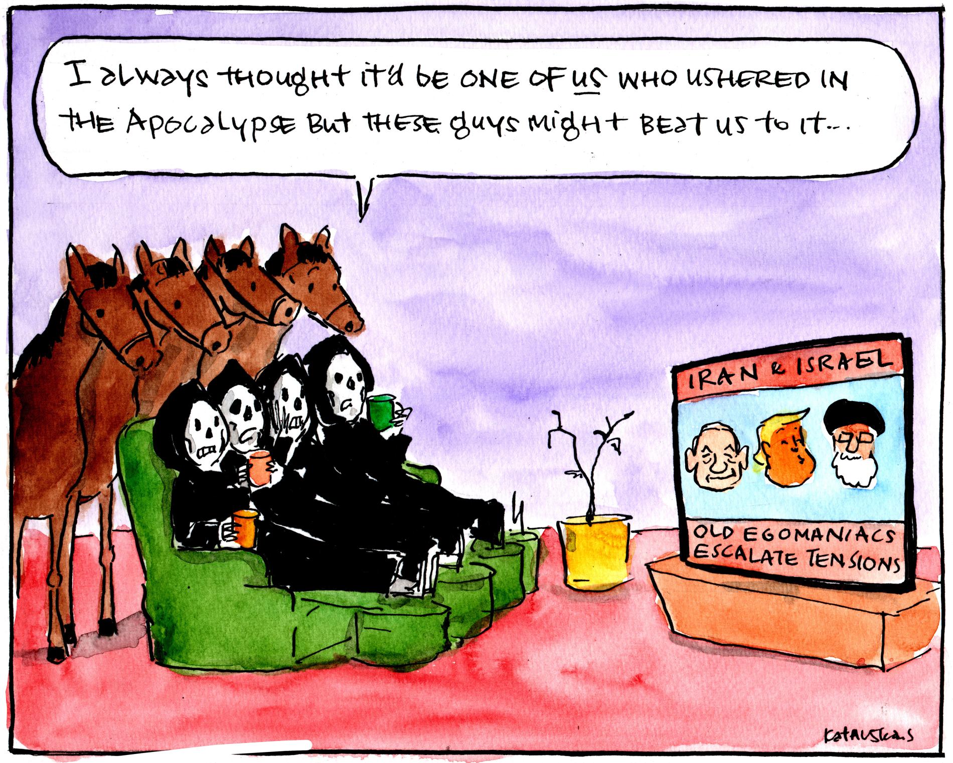 Four skeletal horsemen and their horses watch a TV, which says, 'Iran and Israel – old egomaniacs escalate tension,' over the faces of 3 world leaders, including US President Donald Trump. A horseman says, 'I always thought it'd be one of us who ushered in the apocalypse, but these guys might beat us to it.' 