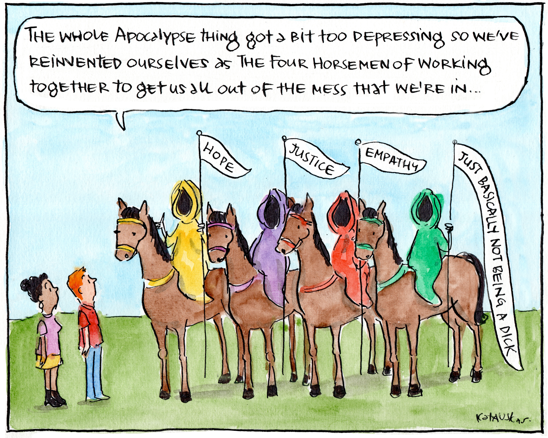 The Four Horsemen of the Apocalypse wear cloaks in yellow, purple, red and green. One says, 'The whole apocalypse thing got a bit too depressing, so we've reinvented ourselves as the four horsemen of working together to get us all out of the mess that we're in.' Their flags read, 'Hope,' 'Justice,' 'Empathy,' and 'Just basically not being a dick.' 